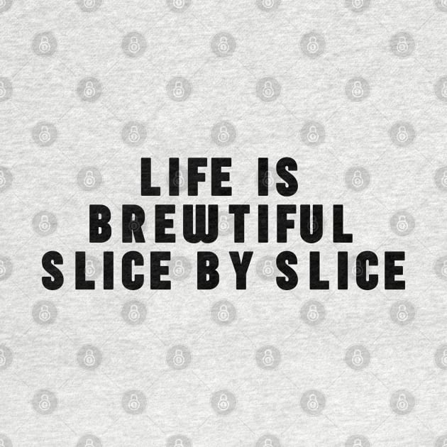 Life Is A Brewtiful Slice By Slice by NomiCrafts